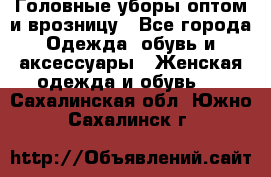 Головные уборы оптом и врозницу - Все города Одежда, обувь и аксессуары » Женская одежда и обувь   . Сахалинская обл.,Южно-Сахалинск г.